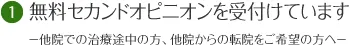 1. 無料セカンドオピニオンを受付けています －他院での治療途中の方、他院からの転院をご希望の方へ－